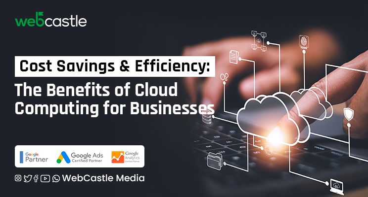 Cost Savings and Efficiency: The Benefits of Cloud Computing for Businesses